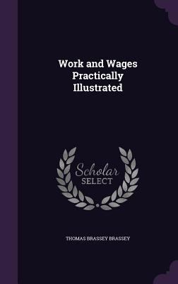 Work and Wages Practically Illustrated 135634092X Book Cover