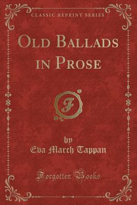 Old Ballads in Prose (Classic Reprint) 0259773093 Book Cover