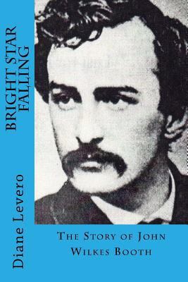 Bright Star Falling: The Story of John Wilkes B... 1546620818 Book Cover