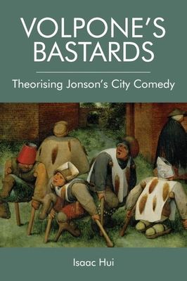 Volpone's Bastards: Theorising Jonson's City Co... 1474423477 Book Cover