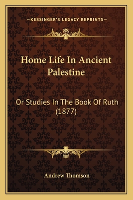 Home Life In Ancient Palestine: Or Studies In T... 1166458008 Book Cover