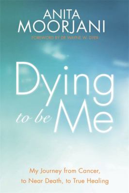 Dying to Be Me: My Journey from Cancer, to Near... 1848507836 Book Cover