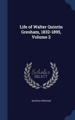Life of Walter Quintin Gresham, 1832-1895, Volu... 1297911415 Book Cover
