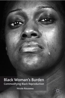 Black Woman's Burden: Commodifying Black Reprod... 0230113168 Book Cover