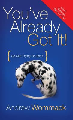 You've Already Got It!: So Quit Trying to Get It! 1680313398 Book Cover