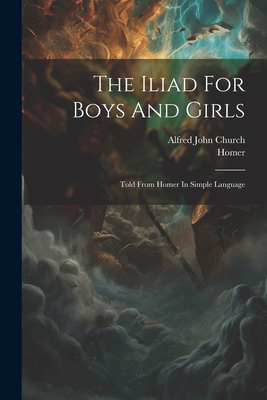 The Iliad For Boys And Girls: Told From Homer I... 1021864196 Book Cover