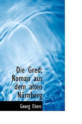 Die Gred: Roman Aus Dem Alten N Rnberg 1103806319 Book Cover