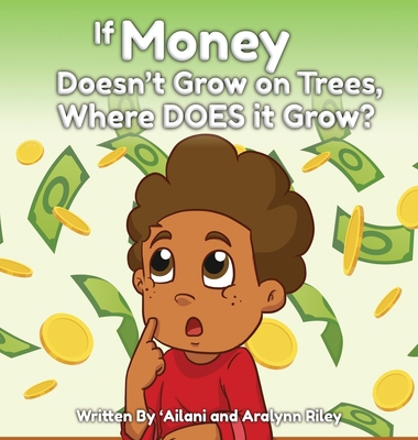 If Money Doesn't Grow on Trees, Where Does it G... 0578953536 Book Cover