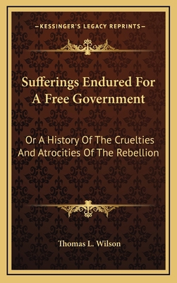 Sufferings Endured For A Free Government: Or A ... 1163522341 Book Cover