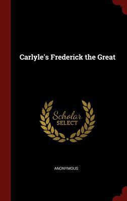 Carlyle's Frederick the Great 1298493366 Book Cover
