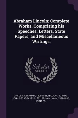 Abraham Lincoln; Complete Works, Comprising his... 1378077296 Book Cover