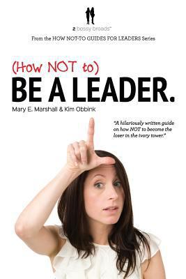 (How NOT to) Be a Leader 099136502X Book Cover