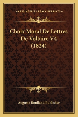 Choix Moral De Lettres De Voltaire V4 (1824) [French] 1167657578 Book Cover