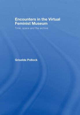 Encounters in the Virtual Feminist Museum: Time... 0415413737 Book Cover