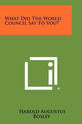 What Did The World Council Say To You? 1258348403 Book Cover