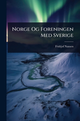 Norge Og Foreningen Med Sverige [Norwegian] 1023690322 Book Cover