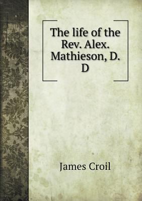 The life of the Rev. Alex. Mathieson, D. D 551873431X Book Cover