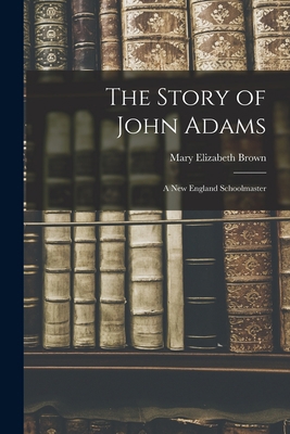 The Story of John Adams: A New England Schoolma... 1017980535 Book Cover