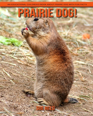 Prairie Dog! An Educational Children's Book about Prairie Dog with Fun Facts