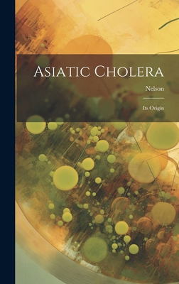 Asiatic Cholera: Its Origin 1019805285 Book Cover