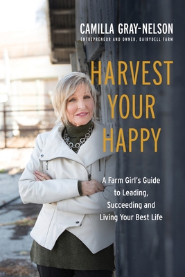 Harvest Your Happy: A Farm Girl's Guide to Lead... 1736268120 Book Cover