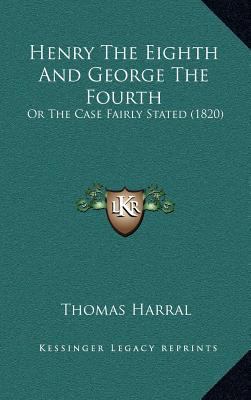 Henry the Eighth and George the Fourth: Or the ... 1164328131 Book Cover