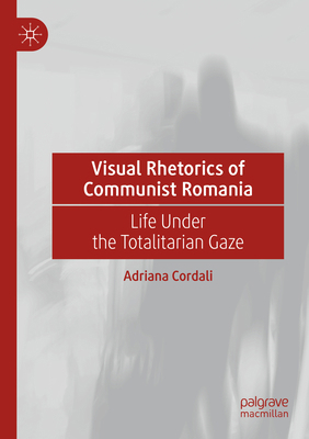 Visual Rhetorics of Communist Romania: Life Und... 303118808X Book Cover