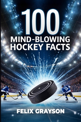 100 Mind-Blowing Hockey Facts: 100 Incredible S... 1069832537 Book Cover