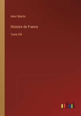 Histoire de France: Tome XIII [French] 3368233084 Book Cover