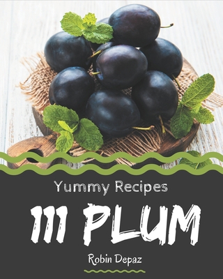 111 Yummy Plum Recipes: Not Just a Yummy Plum C... B08HS5K2Q8 Book Cover