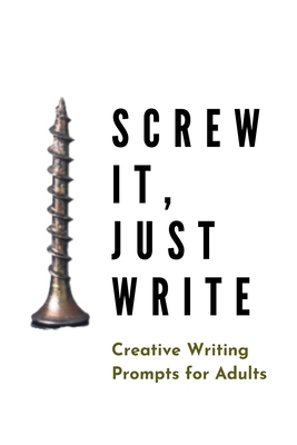 Screw it, Just Write: Creative Writing Prompts ... 1658614909 Book Cover