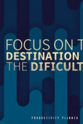 Focus On The Destination Not The Difficulties: Productivity Planner Man Notebook Journal Composition Blank Lined Diary Notepad 120 Pages Paperback Blue