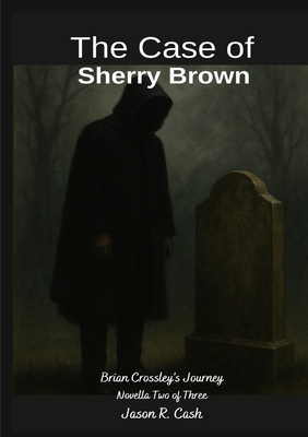 The Case of Sherry Brown- Brian Crossley's Jour... B0FY4GM3Y8 Book Cover