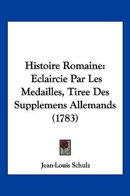 Histoire Romaine: Eclaircie Par Les Medailles, ... [French] 1104984261 Book Cover