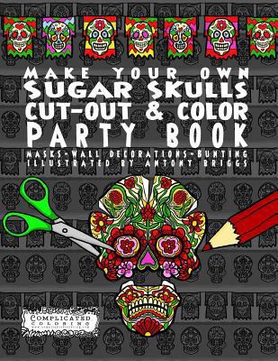 Make Your Own - Sugar Skulls - Cut-out & Color ... 1911302361 Book Cover