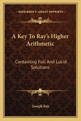 A Key To Ray's Higher Arithmetic: Containing Fu... 1162964332 Book Cover