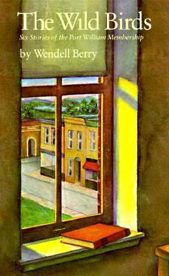The Wild Birds: Six Stories of the Port William... 0865472173 Book Cover