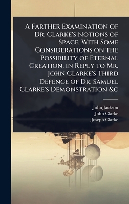 A Farther Examination of Dr. Clarke's Notions o... 1024069788 Book Cover