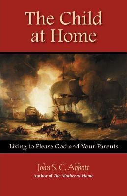 The Child at Home: Living to Please God and You... 1932474676 Book Cover