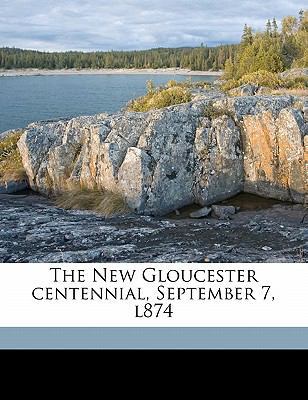The New Gloucester Centennial, September 7, L874 117171372X Book Cover
