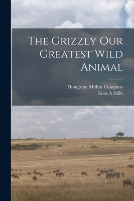 The Grizzly Our Greatest Wild Animal 1016165366 Book Cover