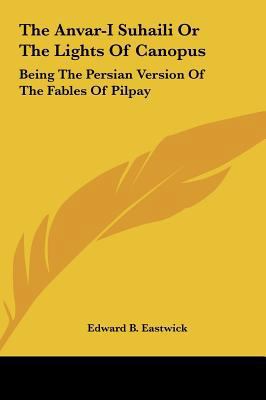 The Anvar-I Suhaili or the Lights of Canopus: B... 1161649840 Book Cover