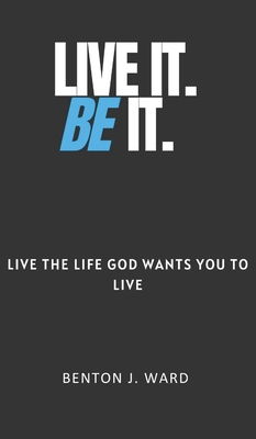 Live It. BE It: Live the Life God Wants You To ... B0BBYBMKY7 Book Cover