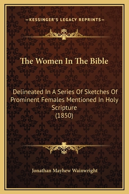 The Women In The Bible: Delineated In A Series ... 1169302343 Book Cover