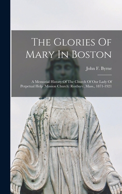 The Glories Of Mary In Boston: A Memorial Histo... 1016635621 Book Cover