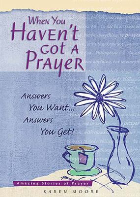 When You Haven't Got a Prayer: Answers Your Wan... 1404186301 Book Cover