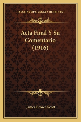 Acta Final Y Su Comentario (1916) [Spanish] 1168142326 Book Cover