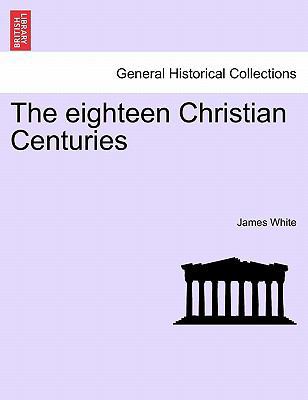 The eighteen Christian Centuries 1241425906 Book Cover