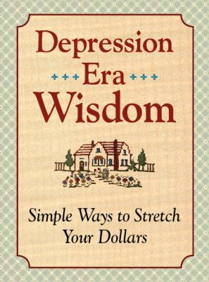 Depression Era Wisdom - Simple Ways to Stretch ... 1450814565 Book Cover