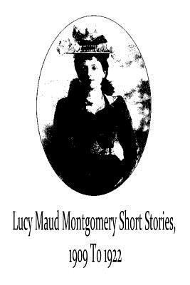 Lucy Maud Montgomery Short Stories, 1909 To 1922 1481119699 Book Cover